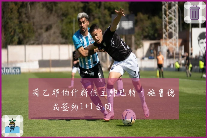 荷乙邓伯什新任主帅巴特·施鲁德正式签约1+1合同
