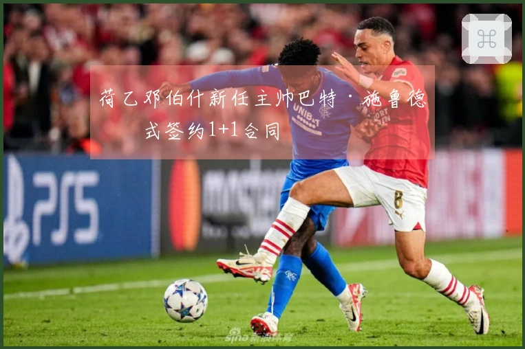 荷乙邓伯什新任主帅巴特·施鲁德正式签约1+1合同