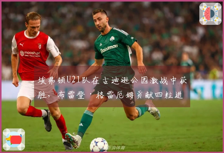 埃弗顿U21队在古迪逊公园激战中获胜，布雷登·格雷厄姆贡献四粒进球